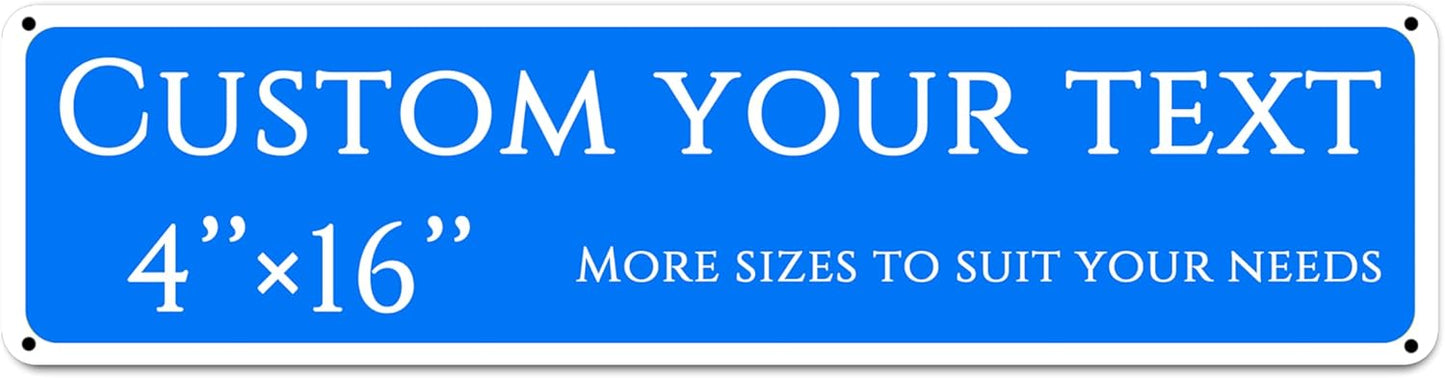 Custom Sign,street signs customized，Aluminum Weatherproof Metal Sign Multiple Sizes, Customize for Yard, garden, garage, Business, Workplace, office, Home, Delivery Signs(4 * 16 Inch)